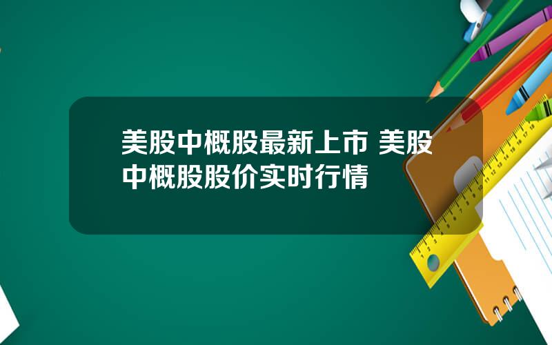 美股中概股最新上市 美股中概股股价实时行情